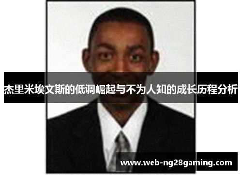 杰里米埃文斯的低调崛起与不为人知的成长历程分析