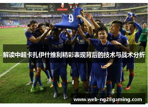 解读中超卡扎伊什维利精彩表现背后的技术与战术分析