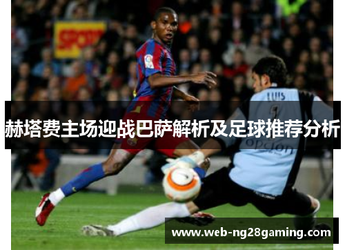 赫塔费主场迎战巴萨解析及足球推荐分析