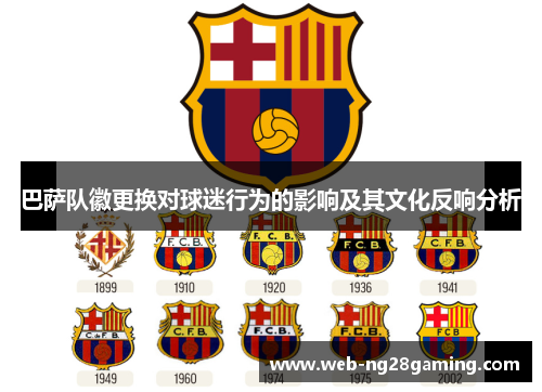 巴萨队徽更换对球迷行为的影响及其文化反响分析 巴萨队徽更换对球迷行为的影响及其文化反响分析
