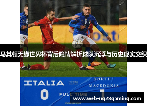 马其顿无缘世界杯背后隐情解析球队沉浮与历史现实交织