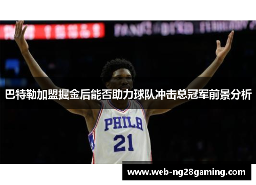 巴特勒加盟掘金后能否助力球队冲击总冠军前景分析
