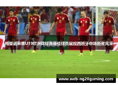 梅里诺荣膺U19欧洲锦标赛最佳球员展现西班牙中场新星风采 梅里诺荣膺U19欧洲锦标赛最佳球员展现西班牙中场新星风采