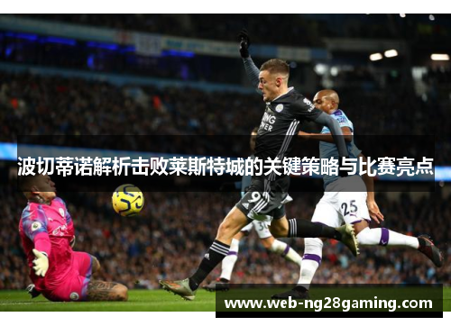 波切蒂诺解析击败莱斯特城的关键策略与比赛亮点