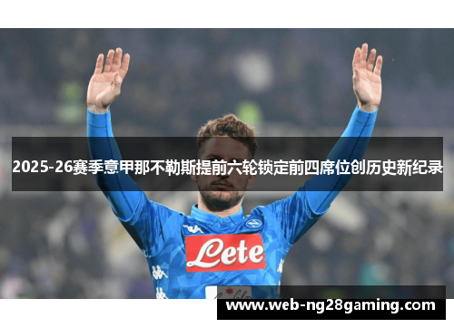 2025-26赛季意甲那不勒斯提前六轮锁定前四席位创历史新纪录