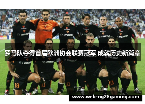 罗马队夺得首届欧洲协会联赛冠军 成就历史新篇章
