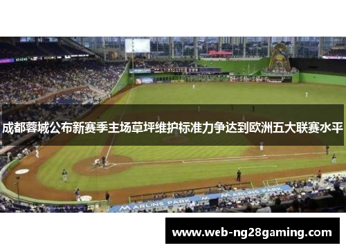 成都蓉城公布新赛季主场草坪维护标准力争达到欧洲五大联赛水平 成都蓉城公布新赛季主场草坪维护标准力争达到欧洲五大联赛水平
